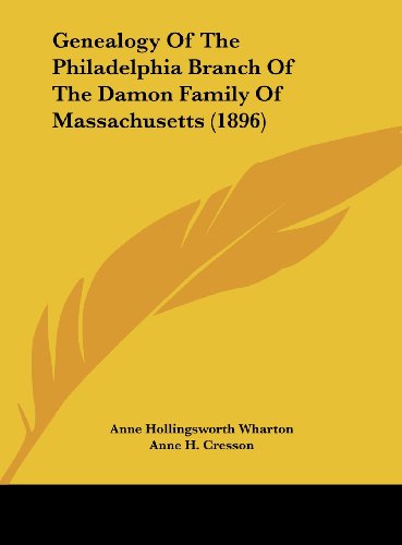 Genealogy Of The Philadelphia Branch Of The Damon Family Of Massachusetts (1896) (9781161875171) by Wharton, Anne Hollingsworth; Cresson, Anne H.