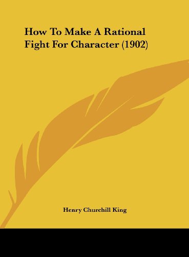How To Make A Rational Fight For Character (1902) (9781161875577) by King, Henry Churchill