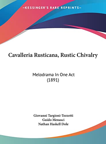 Cavalleria Rusticana, Rustic Chivalry: Melodrama In One Act (1891) (9781161875652) by Targioni-Tozzetti, Giovanni; Menasci, Guido; Dole, Nathan Haskell