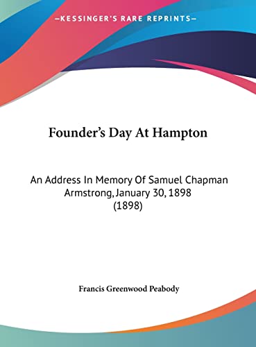 Founder's Day At Hampton: An Address In Memory Of Samuel Chapman Armstrong, January 30, 1898 (1898) (9781161883664) by Peabody, Francis Greenwood