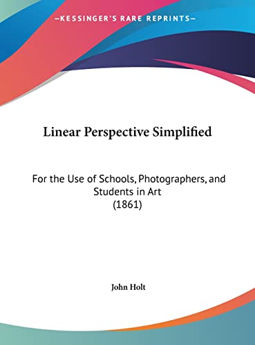 Linear Perspective Simplified: For the Use of Schools, Photographers, and Students in Art (1861) (9781161883848) by Holt, John