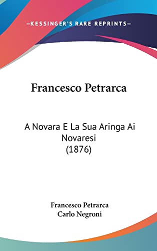 Francesco Petrarca: A Novara E La Sua Aringa Ai Novaresi (1876) (English and Italian Edition) (9781161886238) by Petrarca, Professor Francesco; Negroni, Carlo
