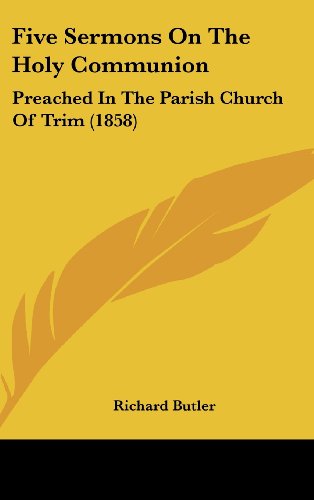 Five Sermons on the Holy Communion: Preached in the Parish Church of Trim (1858) (9781161886795) by Butler, Richard