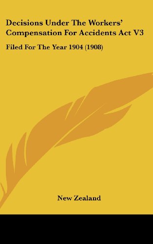 Decisions Under The Workers' Compensation For Accidents Act V3: Filed For The Year 1904 (1908) (9781161889550) by New Zealand