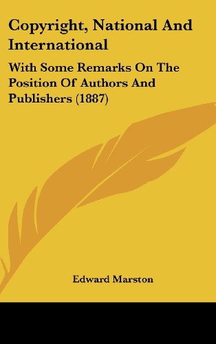 Copyright, National And International: With Some Remarks On The Position Of Authors And Publishers (1887) (9781161889727) by Marston, Edward