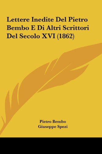 Lettere Inedite del Pietro Bembo E Di Altri Scrittori del Secolo XVI (1862) (9781161891706) by Bembo, Pietro