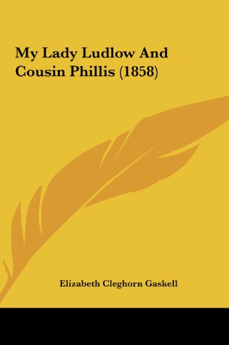 My Lady Ludlow and Cousin Phillis (1858) (9781161891812) by Gaskell, Elizabeth Cleghorn