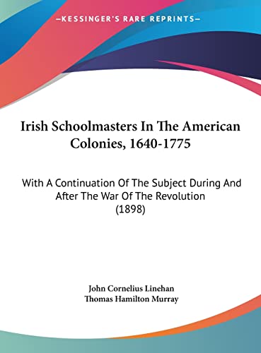 9781161895735: Irish Schoolmasters In The American Colonies, 1640-1775: With A Continuation Of The Subject During And After The War Of The Revolution (1898)