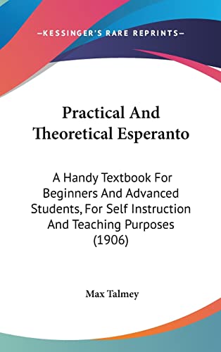 Practical And Theoretical Esperanto: A Handy Textbook For Beginners And Advanced Students, For Self Instruction And Teaching Purposes (1906) (9781161902440) by Talmey, Max