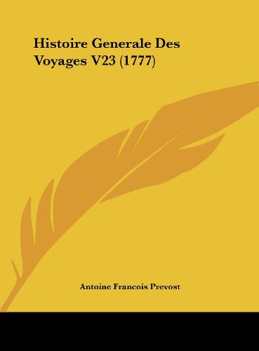 Histoire Generale Des Voyages V23 (1777) (French Edition) (9781161905182) by Prevost, Antoine Francois
