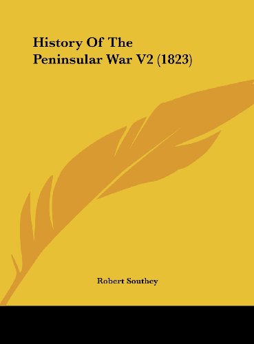 History of the Peninsular War V2 (1823) (9781161905847) by Southey, Robert