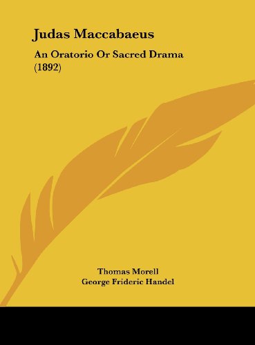 Judas Maccabaeus: An Oratorio Or Sacred Drama (1892) (9781161908527) by Morell, Thomas; Handel, George Frideric