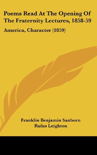 Poems Read at the Opening of the Fraternity Lectures, 1858-59: America, Character (1859) (9781161909593) by Sanborn, Franklin Benjamin; Leighton, Rufus