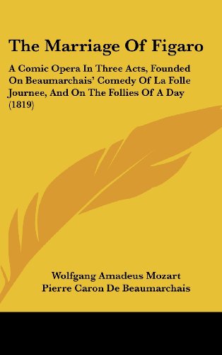 The Marriage of Figaro: A Comic Opera in Three Acts, Founded on Beaumarchais' Comedy of La Folle Journee, and on the Follies of a Day (1819) (9781161910278) by Mozart, Wolfgang Amadeus; Beaumarchais, Pierre Augustin Caron