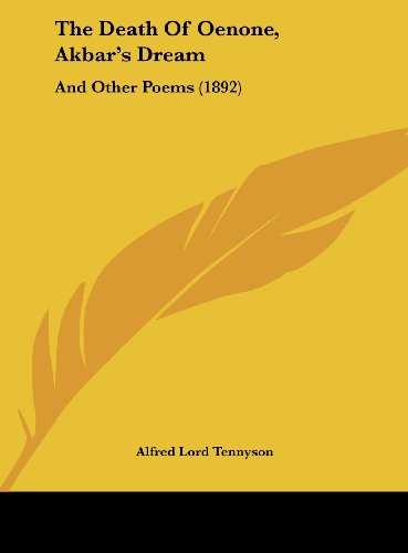 The Death Of Oenone, Akbar's Dream: And Other Poems (1892) (9781161914399) by Tennyson, Alfred Lord