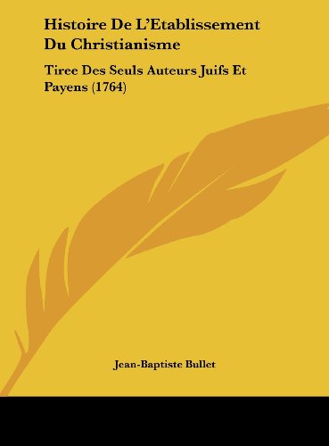 9781161915297: Histoire de L'Etablissement Du Christianisme: Tiree Des Seuls Auteurs Juifs Et Payens (1764)