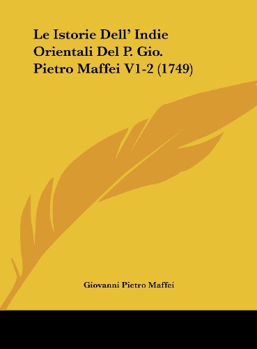 Le Istorie Dell' Indie Orientali Del P. Gio. Pietro Maffei V1-2 (1749) (Italian Edition) (9781161916300) by Maffei, Giovanni Pietro