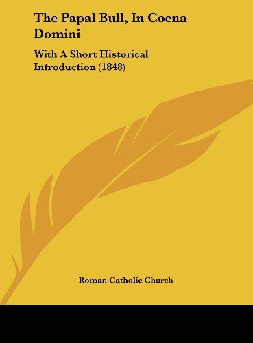 The Papal Bull, in Coena Domini: With a Short Historical Introduction (1848) (9781161917543) by Roman Catholic Church, Catholic Church; Roman Catholic Church
