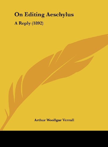 On Editing Aeschylus: A Reply (1892) (9781161917697) by Verrall, Arthur Woollgar