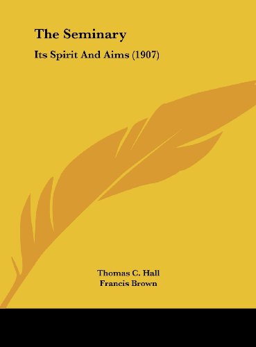 The Seminary: Its Spirit And Aims (1907) (9781161919257) by Hall, Thomas C.; Brown, Francis; Coffin, Henry Sloane