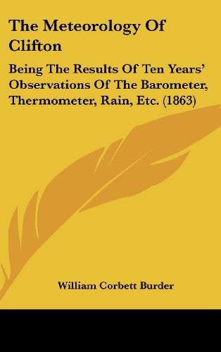 9781161921199: The Meteorology Of Clifton: Being The Results Of Ten Years' Observations Of The Barometer, Thermometer, Rain, Etc. (1863)