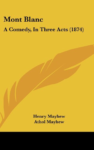 Mont Blanc: A Comedy, in Three Acts (1874) (9781161922868) by Mayhew, Henry; Mayhew, Athol