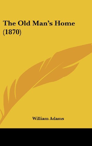 The Old Man's Home (1870) (9781161925456) by Adams, William