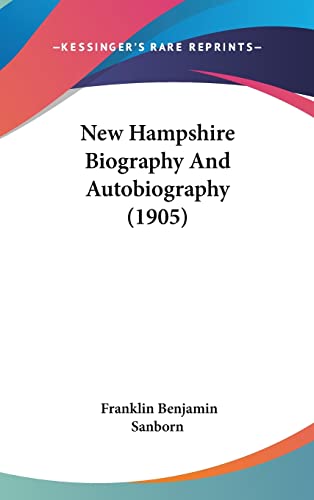 New Hampshire Biography And Autobiography (1905) (9781161925517) by Sanborn, Franklin Benjamin