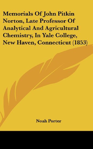 Memorials of John Pitkin Norton, Late Professor of Analytical and Agricultural Chemistry, in Yale College, New Haven, Connecticut (1853) (9781161926125) by Porter, Noah