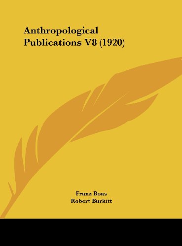 Anthropological Publications V8 (1920) (9781161929607) by Boas, Franz; Burkitt, Robert