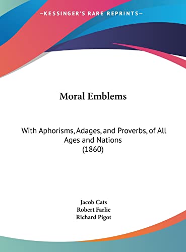 Moral Emblems: With Aphorisms, Adages, and Proverbs, of All Ages and Nations (1860) (9781161929669) by Cats, Jacob; Farlie, Robert