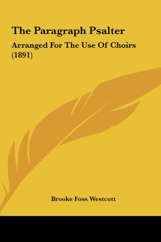 The Paragraph Psalter: Arranged For The Use Of Choirs (1891) (9781161929713) by Westcott, Brooke Foss
