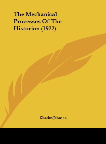 The Mechanical Processes Of The Historian (1922) (9781161933673) by Johnson, Charles