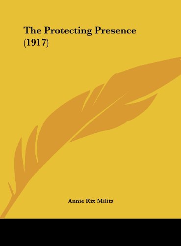 The Protecting Presence (1917) (9781161933710) by Militz, Annie Rix