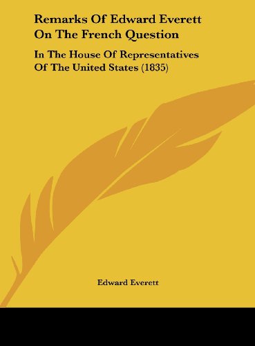 Remarks of Edward Everett on the French Question: In the House of Representatives of the United States (1835) (9781161933994) by Everett, Edward