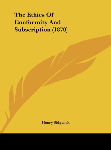 The Ethics of Conformity and Subscription (1870) (9781161935837) by Sidgwick, Henry
