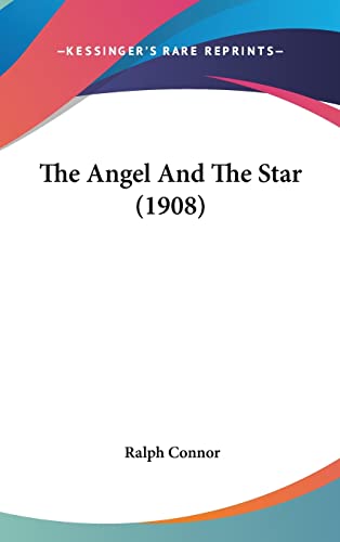 The Angel And The Star (1908) (9781161943283) by Connor, Ralph