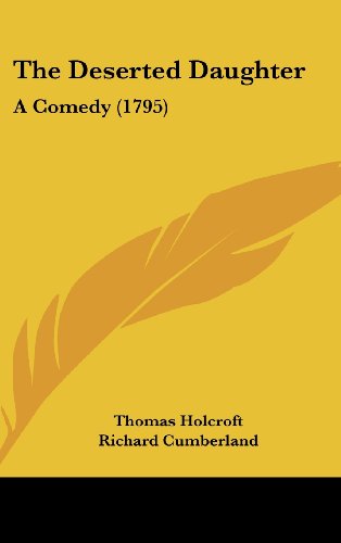 The Deserted Daughter: A Comedy (1795) (9781161944914) by Holcroft, Thomas; Cumberland, Richard