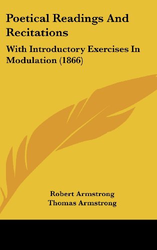 Poetical Readings and Recitations: With Introductory Exercises in Modulation (1866) (9781161946048) by Armstrong, Robert; Armstrong, Thomas