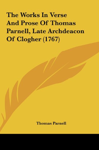 The Works in Verse and Prose of Thomas Parnell, Late Archdeacon of Clogher (1767) (9781161948745) by Parnell, Thomas