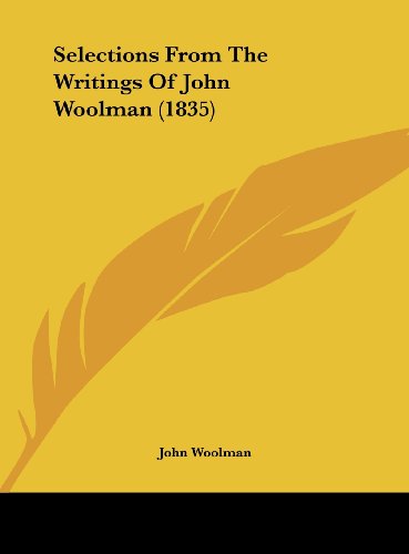 Selections from the Writings of John Woolman (1835) (9781161951189) by Woolman, John