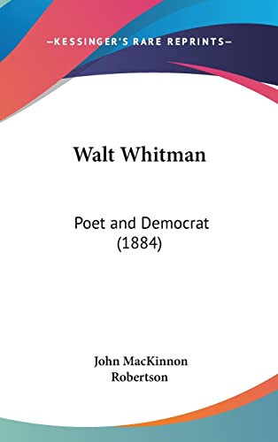 Walt Whitman: Poet and Democrat (1884) (9781161958355) by Robertson, John MacKinnon