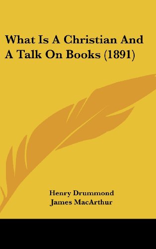 What Is A Christian And A Talk On Books (1891) (9781161960426) by Drummond, Henry