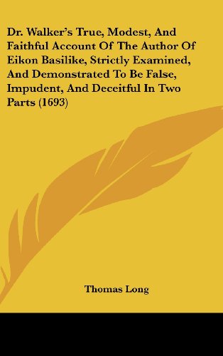 Dr. Walker's True, Modest, and Faithful Account of the Author of Eikon Basilike, Strictly Examined, and Demonstrated to Be False, Impudent, and Deceit (9781161960464) by Long, Thomas