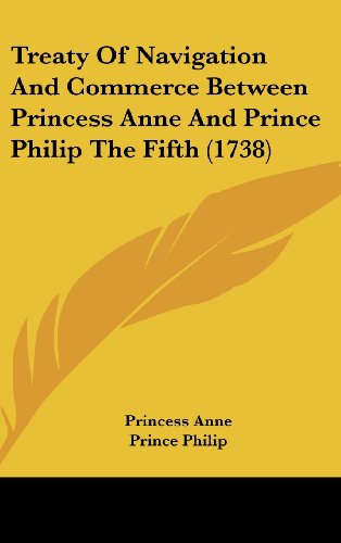 Treaty of Navigation and Commerce Between Princess Anne and Prince Philip the Fifth (1738) (9781161964622) by Anne, Princess; Philip, Prince