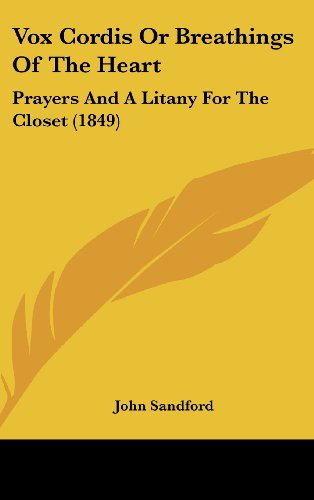 Vox Cordis or Breathings of the Heart: Prayers and a Litany for the Closet (1849) (9781161965544) by Sandford, John