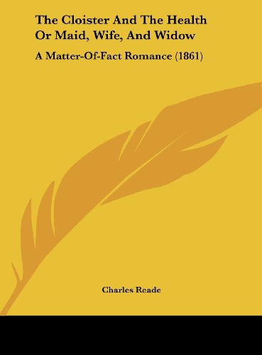 The Cloister and the Health or Maid, Wife, and Widow: A Matter-Of-Fact Romance (1861) (9781161970739) by Reade, Charles