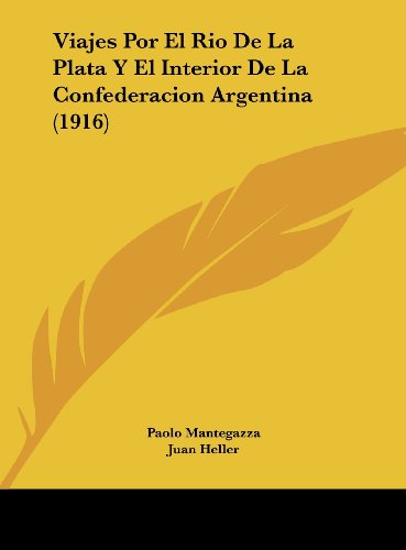 Viajes Por El Rio De La Plata Y El Interior De La Confederacion Argentina (1916) (Spanish Edition) (9781161971040) by Mantegazza, Paolo