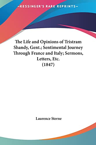 The Life and Opinions of Tristram Shandy, Gent.; Sentimental Journey Through France and Italy; Sermons, Letters, Etc. (1847) (9781161972047) by Sterne, Laurence