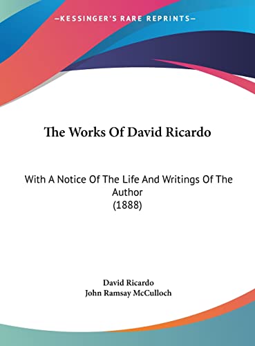 The Works Of David Ricardo: With A Notice Of The Life And Writings Of The Author (1888) (9781161973471) by Ricardo, David